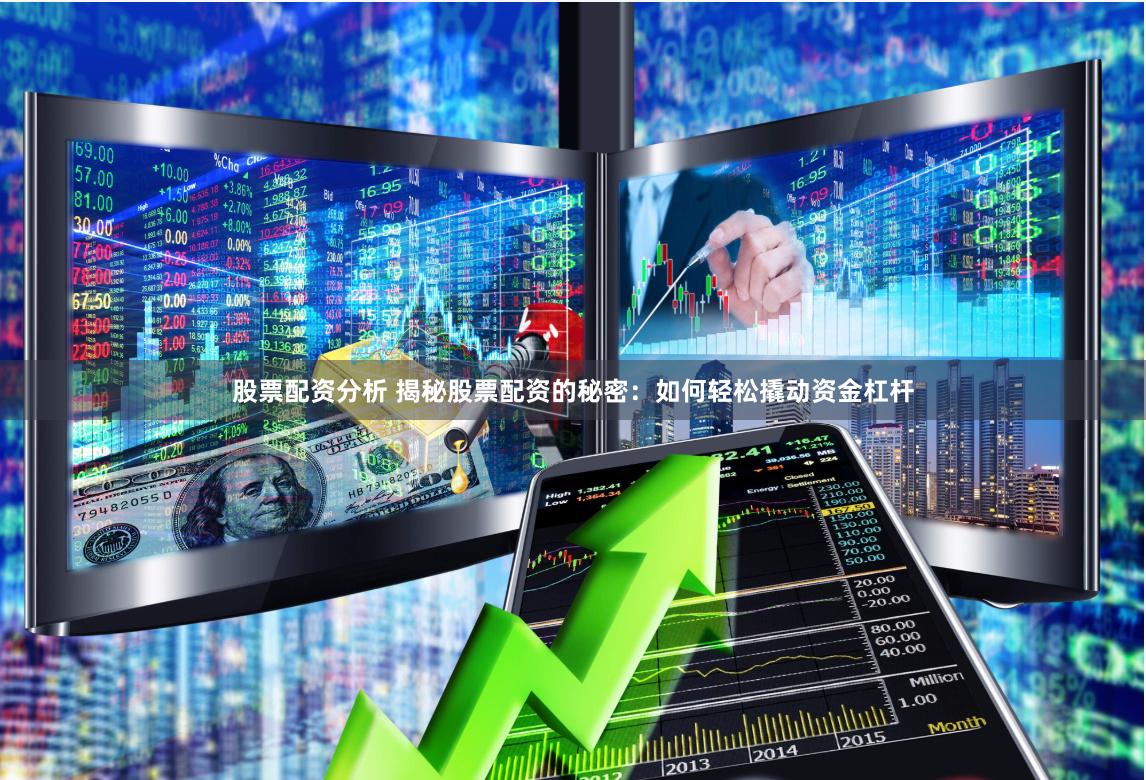 股票配资分析 揭秘股票配资的秘密：如何轻松撬动资金杠杆
